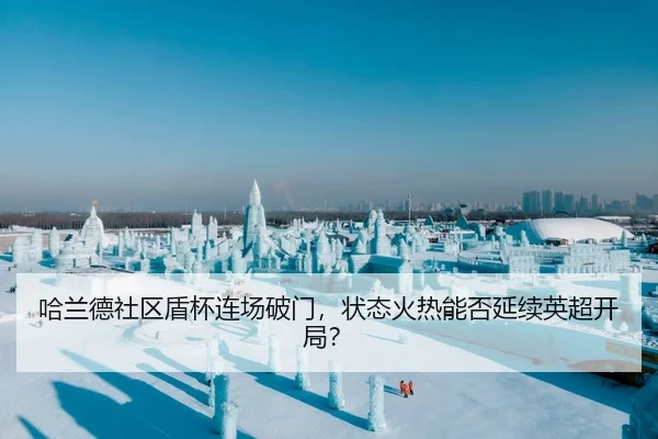 哈兰德社区盾杯连场破门，状态火热能否延续英超开局？